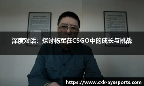 深度对话：探讨杨军在CSGO中的成长与挑战